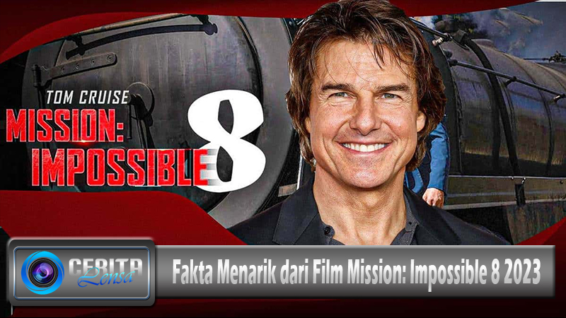 Fakta Menarik dari Film Mission Impossible 8 2023
